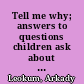 Tell me why; answers to questions children ask about love, sex & babies.