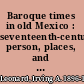 Baroque times in old Mexico : seventeenth-century person, places, and practices /