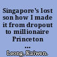 Singapore's lost son how I made it from dropout to millionaire Princeton PhD /