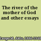 The river of the mother of God and other essays