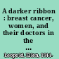 A darker ribbon : breast cancer, women, and their doctors in the twentieth century /