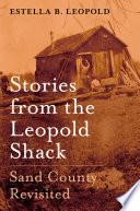 Stories from the Leopold shack : sand county revisited /