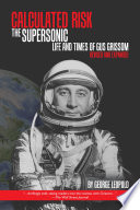 Calculated risk : the supersonic life and times of Gus Grissom /
