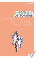 Impertinente ostéopathie : comprendre ses possibilités et ses limites /