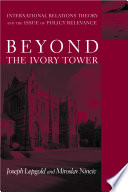 Beyond the ivory tower : international relations theory and the issue of policy relevance /