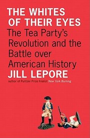 The whites of their eyes : the Tea Party's revolution and the battle over American history /