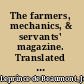 The farmers, mechanics, & servants' magazine. Translated from the French of Mad. Le Prince de Beaumont; and published for the benefit of the widows and orphans' societies of the city of New-York ...