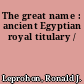 The great name : ancient Egyptian royal titulary /