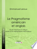 Le pragmatisme Américain et Anglais : étude historique et critique suivie d'une bibliographie méthodique /