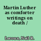 Martin Luther as comforter writings on death /