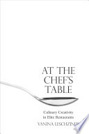 At the chef's table : culinary creativity in elite restaurants /