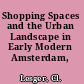 Shopping Spaces and the Urban Landscape in Early Modern Amsterdam, 1550-1850