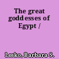 The great goddesses of Egypt /