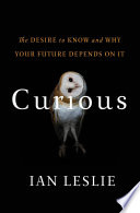 Curious : the desire to know and why your future depends on it /