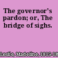 The governor's pardon; or, The bridge of sighs.