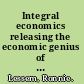 Integral economics releasing the economic genius of your society /