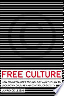 Free culture : how big media uses technology and the law to lock down culture and control creativity /