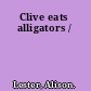 Clive eats alligators /