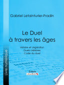 Le duel à travers les ages : histoire et législation, duels célèbres, code du duel /