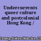 Undercurrents queer culture and postcolonial Hong Kong /