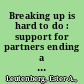 Breaking up is hard to do : support for partners ending a committed relationship : 100 reproducible activity handouts and educational materials for facilitators of groups and individuals /