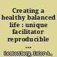 Creating a healthy balanced life : unique facilitator reproducible activities and handouts /