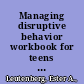 Managing disruptive behavior workbook for teens : a toolbox of reproducible assessments and activities for facilitators /