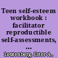 Teen self-esteem workbook : facilitator reproductible self-assessments, exercises & educational handouts /