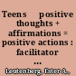 Teens  ̃positive thoughts + affirmations = positive actions : facilitator reproducible activities for groups and individuals /