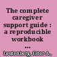 The complete caregiver support guide : a reproducible workbook for groups and individuals /