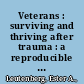 Veterans : surviving and thriving after trauma : a reproducible workbook created for facilitators to use with returning veterans and their families /