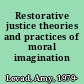 Restorative justice theories and practices of moral imagination /