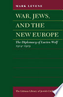 War, Jews and the new Europe : the diplomacy of Lucien Wolf, 1914-1919 /