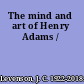 The mind and art of Henry Adams /