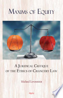 Maxims of equity : a juridical critique of the ethics of equity law in Great Britain /