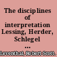 The disciplines of interpretation Lessing, Herder, Schlegel and hermeneutics in Germany, 1750-1800 /