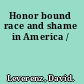 Honor bound race and shame in America /