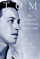 Tom : the unknown Tennessee Williams /