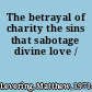 The betrayal of charity the sins that sabotage divine love /