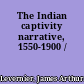 The Indian captivity narrative, 1550-1900 /