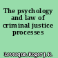 The psychology and law of criminal justice processes