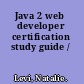 Java 2 web developer certification study guide /