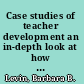 Case studies of teacher development an in-depth look at how thinking about pedagogy develops over time /