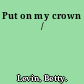 Put on my crown /