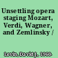 Unsettling opera staging Mozart, Verdi, Wagner, and Zemlinsky /