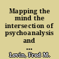 Mapping the mind the intersection of psychoanalysis and neuroscience /