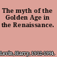 The myth of the Golden Age in the Renaissance.