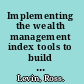 Implementing the wealth management index tools to build your practice and measure client success /