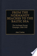 From the Normandy beaches to the Baltic Sea the   Northwest Europe campaign, 1944-1945 /