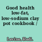 Good health low-fat, low-sodium clay pot cookbook /